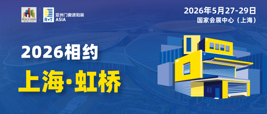 R+T Asia 亚洲门窗遮阳展将于2026年5月27日至2026年5月29日在上海国家会展中心（虹桥）举行
